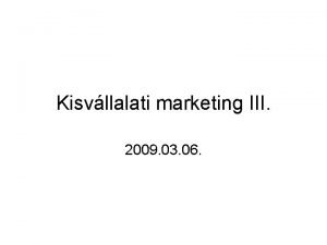 Kisvllalati marketing III 2009 03 06 Kisvllalati rpolitika