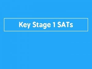 Key Stage 1 SATs Key Stage 1 SATs