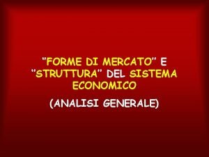 FORME DI MERCATO E STRUTTURA DEL SISTEMA ECONOMICO