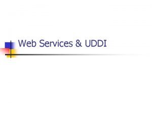 Web Services UDDI Web services are distributed components