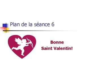 Plan de la sance 6 Bonne Saint Valentin