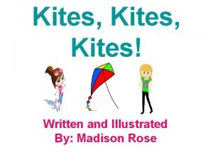 Kites Kites Written and Illustrated By Madison Rose