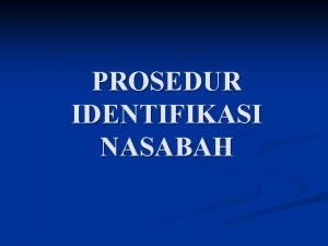 PROSEDUR IDENTIFIKASI NASABAH A Prinsip Mengenal Nasabah n