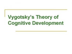 Vygotskys Theory of Cognitive Development Lev Vygotsky 1896