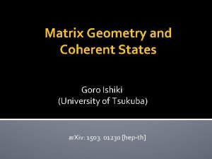 Matrix Geometry and Coherent States Goro Ishiki University