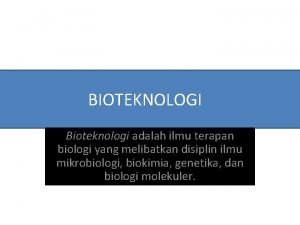 BIOTEKNOLOGI Bioteknologi adalah ilmu terapan biologi yang melibatkan