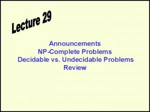 Announcements NPComplete Problems Decidable vs Undecidable Problems Review