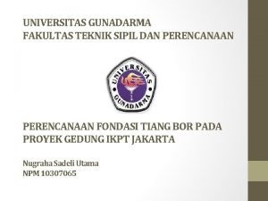 UNIVERSITAS GUNADARMA FAKULTAS TEKNIK SIPIL DAN PERENCANAAN FONDASI