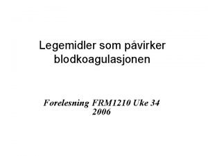 Legemidler som pvirker blodkoagulasjonen Forelesning FRM 1210 Uke