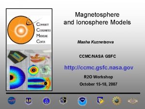 Magnetosphere and Ionosphere Models Masha Kuznetsova CCMCNASA GSFC