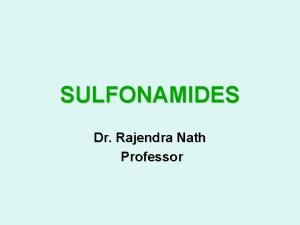 SULFONAMIDES Dr Rajendra Nath Professor SULFONAMIDES First effective