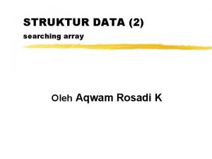 STRUKTUR DATA 2 searching array Oleh Aqwam Rosadi