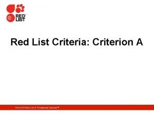 Red List Criteria Criterion A The IUCN Red