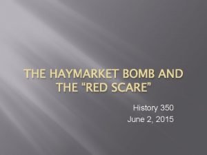 THE HAYMARKET BOMB AND THE RED SCARE History