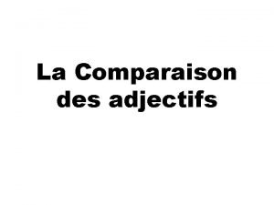 La comparaison des adjectifs La comparaison des adjectifs