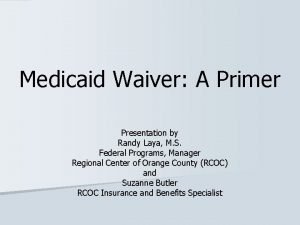 Medicaid Waiver A Primer Presentation by Randy Laya