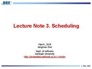 Lecture Note 3 Scheduling March 2018 Jongmoo Choi