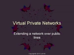 Virtual Private Networks Extending a network over public