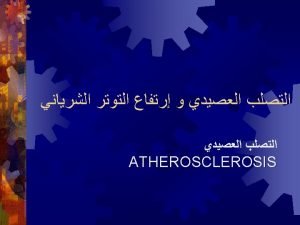 ATHEROSCLEROSIS Atherosclerosis or hardening of the arteries is