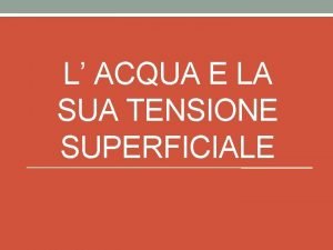 L ACQUA E LA SUA TENSIONE SUPERFICIALE Introduzione