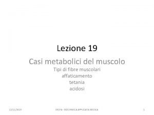 Lezione 19 Casi metabolici del muscolo Tipi di