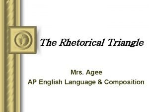 The Rhetorical Triangle Mrs Agee AP English Language