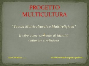 PROGETTO MULTICULTURA Tavola Multiculturale e Multireligiosa Il cibo