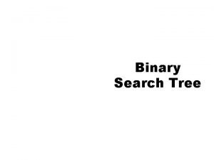 Binary Search Tree Binary Search Tree BST Binary