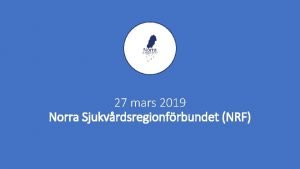 27 mars 2019 Norra Sjukvrdsregionfrbundet NRF Frslag till