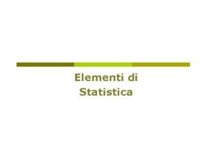 Elementi di Statistica Introduzione Statistica raccolta di metodi