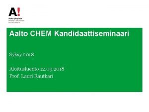 Aalto CHEM Kandidaattiseminaari Syksy 2018 Aloitusluento 12 09