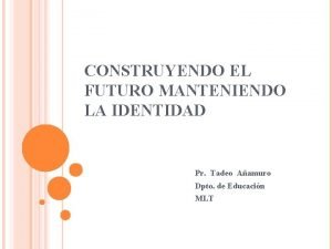 CONSTRUYENDO EL FUTURO MANTENIENDO LA IDENTIDAD Pr Tadeo