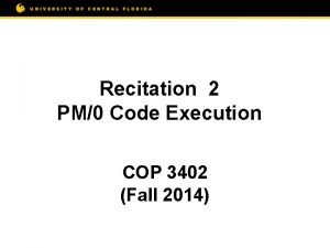 Recitation 2 PM0 Code Execution COP 3402 Fall