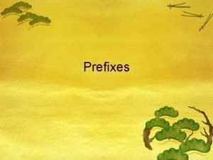 Prefixes Prefixes A prefix is a part of