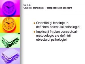 Curs 3 Obiectul psihologiei perspective de abordare Orientri