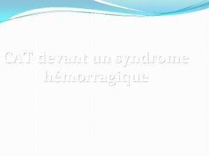 CAT devant un syndrome hmorragique I Introduction Les