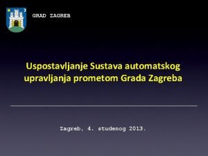 GRAD ZAGREB Uspostavljanje Sustava automatskog upravljanja prometom Grada