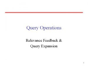 Query Operations Relevance Feedback Query Expansion 1 Relevance