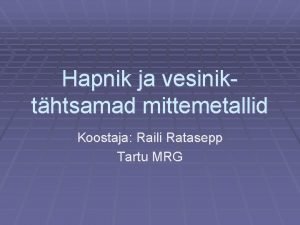 Hapnik ja vesinikthtsamad mittemetallid Koostaja Raili Ratasepp Tartu