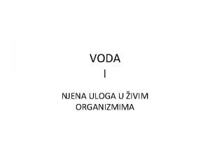 VODA I NJENA ULOGA U IVIM ORGANIZMIMA Voda