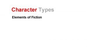 Character Types Elements of Fiction Overview A character