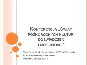 KONFERENCJA WIAT RNORODNYCH KULTUR DOWIADCZE I MOLIWOCI Wszechnica