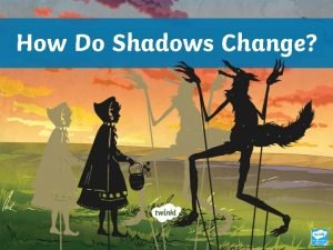 How do shadows change