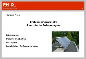 1 Carsten Printz Erstsemesterprojekt Thermische Solaranlagen Prsentation Datum