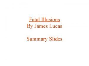 Fatal Illusions By James Lucas Summary Slides Fatal