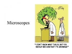 Microscopes Care for your microscope Always carry your