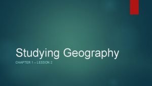 Studying Geography CHAPTER 1 LESSON 2 I Globes