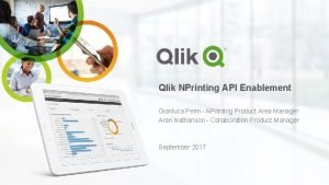 Qlik NPrinting API Enablement Gianluca Perin NPrinting Product