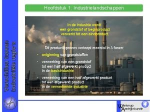 Hoofdstuk 1 Industrielandschappen Verschillen tussen industrile regios In