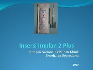 Insersi Implan 2 Plus Jaringan Nasional Pelatihan Klinik